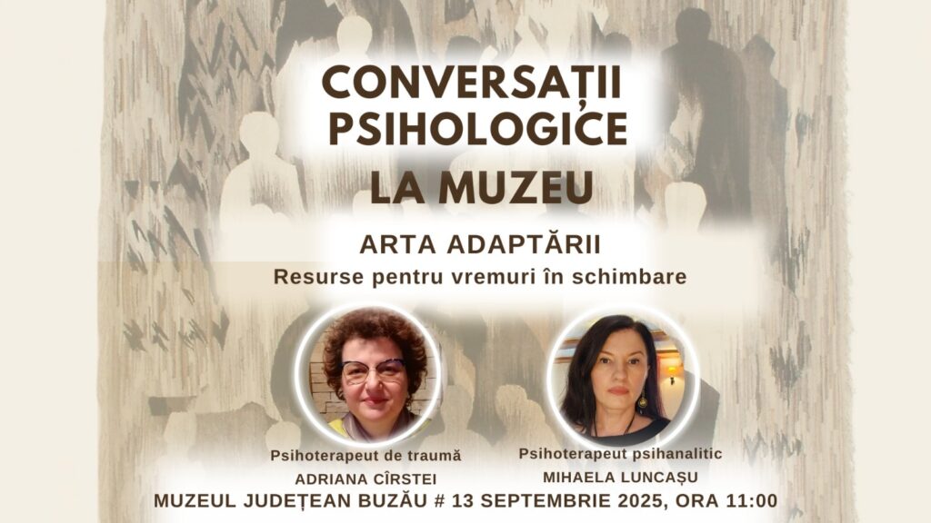 Conversații Psihologice la Muzeu | Arta adaptării, în fața vremurilor care se schimbă